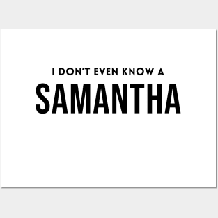 I Don't Even Know a Samantha Posters and Art